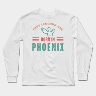 True legends are born in Phoenix Arizona Long Sleeve T-Shirt